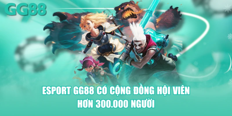 Esport GG88 có cộng đồng hội viên hơn 300.000 người